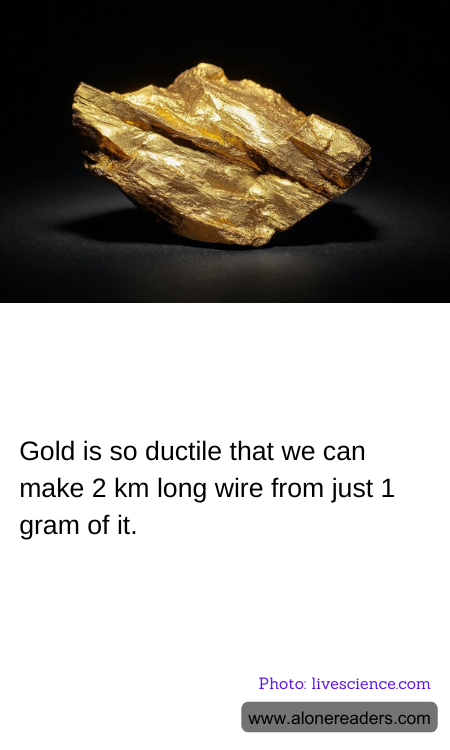 Gold is so ductile that we can make 2 km long wire from just 1 gram of it.