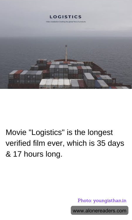 Movie "Logistics" is the longest verified film ever, which is 35 days & 17 hours long.