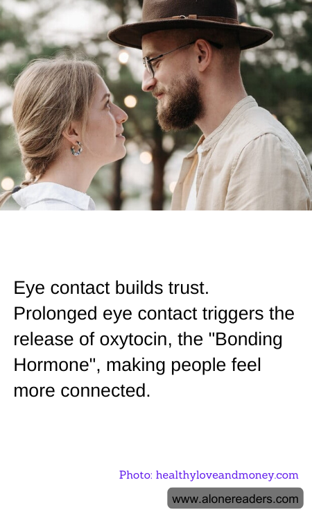 Eye contact builds trust. Prolonged eye contact triggers the release of oxytocin, the "Bonding Hormone", making people feel more connected.