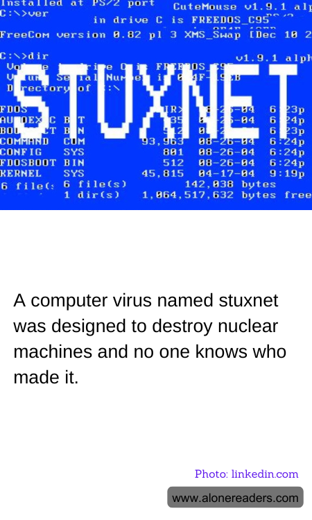 A computer virus named stuxnet was designed to destroy nuclear machines and no one knows who made it.