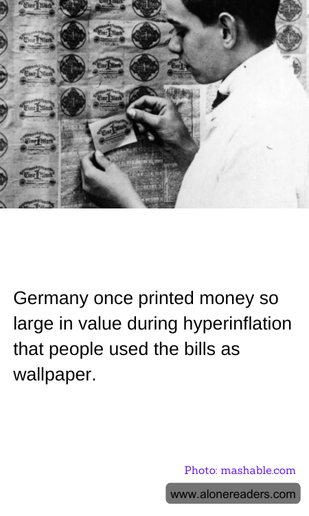 Germany once printed money so large in value during hyperinflation that people used the bills as wallpaper.