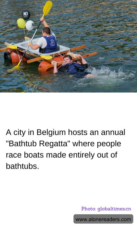 A city in Belgium hosts an annual "Bathtub Regatta" where people race boats made entirely out of bathtubs.