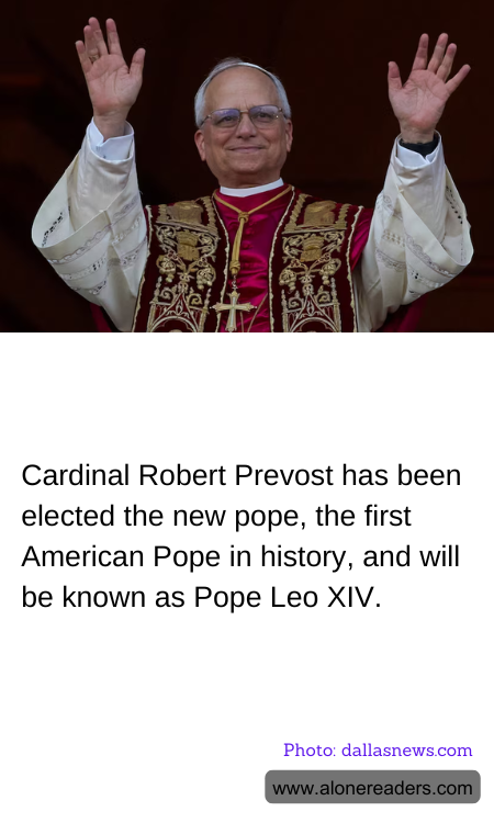 Cardinal Robert Prevost has been elected the new pope, the first American Pope in history, and will be known as Pope Leo XIV.