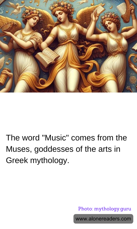 The word "Music" comes from the Muses, goddesses of the arts in Greek mythology.