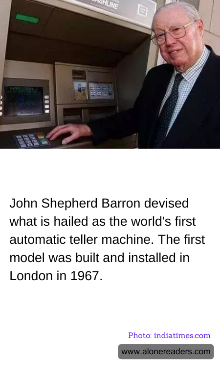 John Shepherd Barron devised what is hailed as the world's first automatic teller machine. The first model was built and installed in London in 1967.