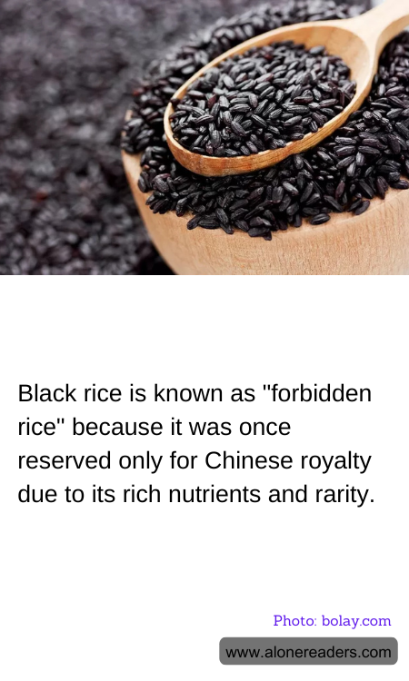 Black rice is known as "forbidden rice" because it was once reserved only for Chinese royalty due to its rich nutrients and rarity.