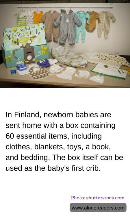 In Finland, newborn babies are sent home with a box containing 60 essential items, including clothes, blankets, toys, a book, and bedding. The box itself can be used as the baby's first crib.