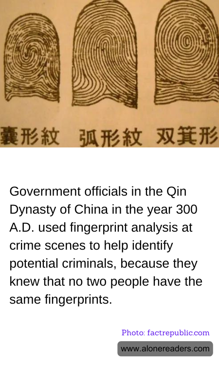 Government officials in the Qin Dynasty of China in the year 300 A.D. used fingerprint analysis at crime scenes to help identify potential criminals, because they knew that no two people have the same fingerprints.