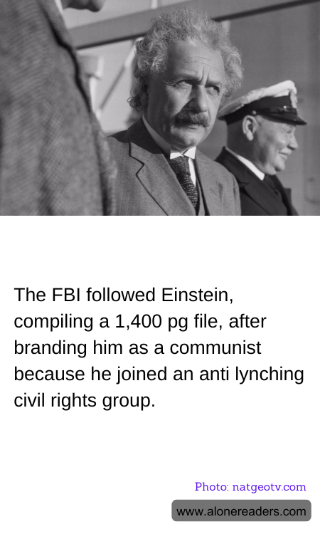 The FBI followed Einstein, compiling a 1,400 pg file, after branding him as a communist because he joined an anti lynching civil rights group.