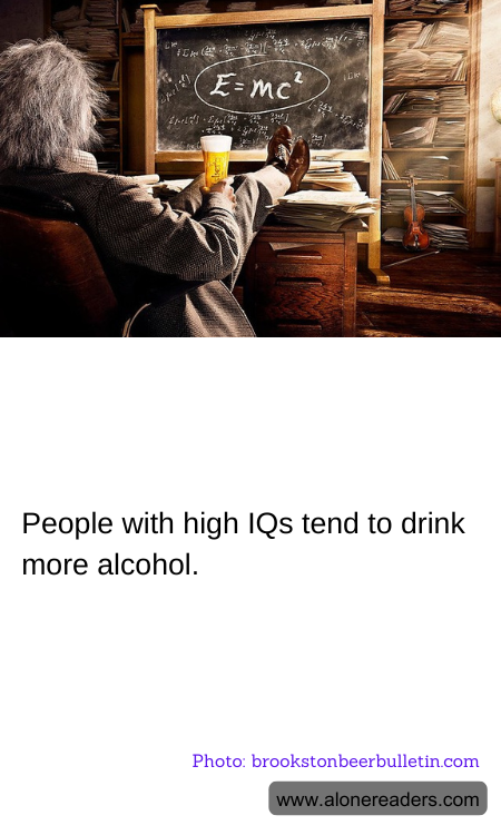 People with high IQs tend to drink more alcohol.