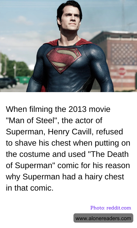 When filming the 2013 movie "Man of Steel", the actor of Superman, Henry Cavill, refused to shave his chest when putting on the costume and used "The Death of Superman" comic for his reason why Superman had a hairy chest in that comic.