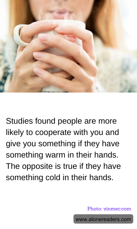 Studies found people are more likely to cooperate with you and give you something if they have something warm in their hands. The opposite is true if they have something cold in their hands.