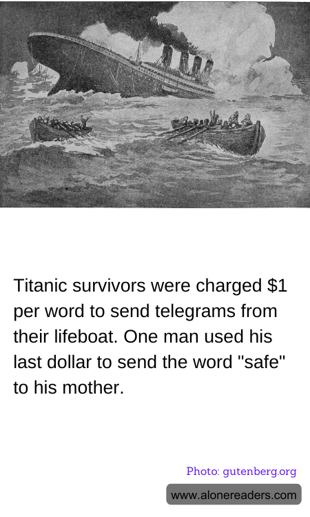 Titanic survivors were charged $1 per word to send telegrams from their lifeboat. One man used his last dollar to send the word "safe" to his mother.