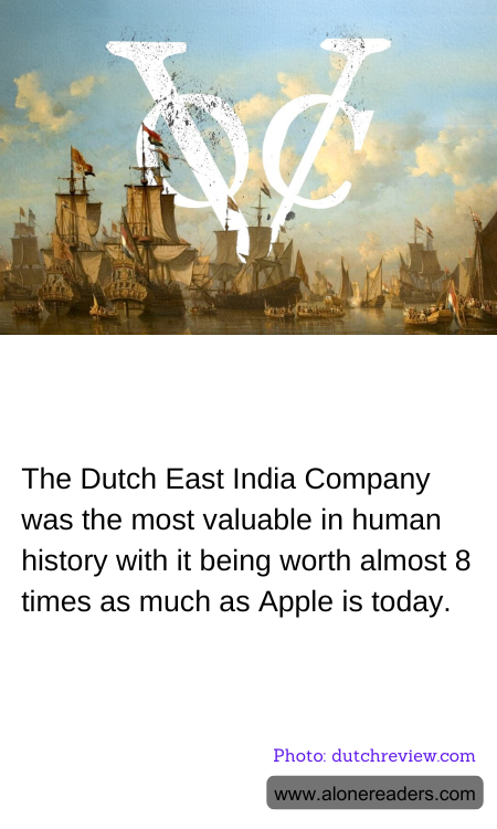 The Dutch East India Company was the most valuable in human history with it being worth almost 8 times as much as Apple is today.