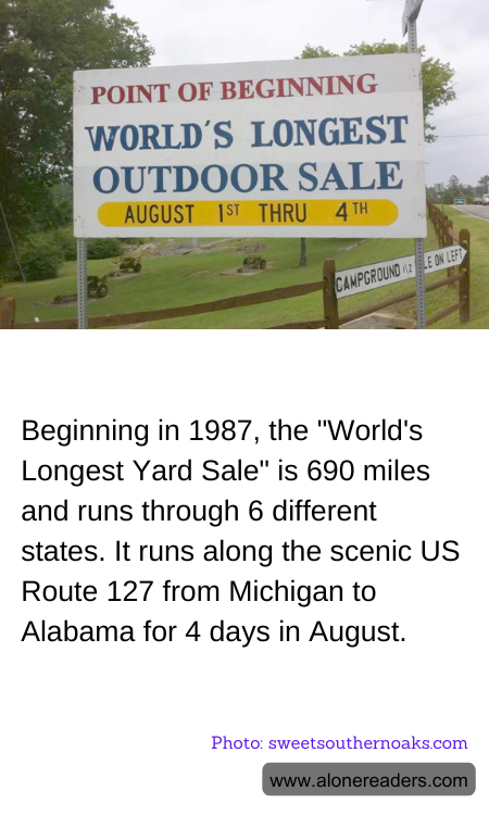 Beginning in 1987, the "World's Longest Yard Sale" is 690 miles and runs through 6 different states. It runs along the scenic US Route 127 from Michigan to Alabama for 4 days in August.