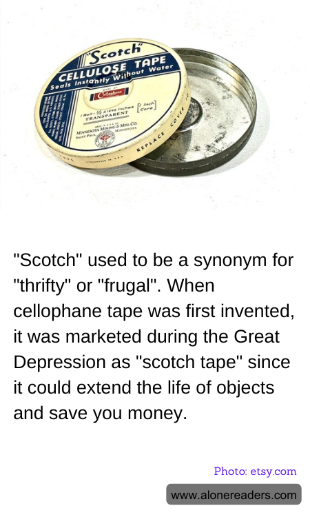 "Scotch" used to be a synonym for "thrifty" or "frugal". When cellophane tape was first invented, it was marketed during the Great Depression as "scotch tape" since it could extend the life of objects and save you money.