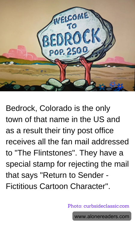 Bedrock, Colorado is the only town of that name in the US and as a result their tiny post office receives all the fan mail addressed to "The Flintstones". They have a special stamp for rejecting the mail that says "Return to Sender - Fictitious Cartoon Character".