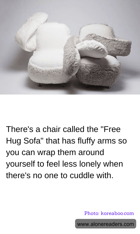There's a chair called the "Free Hug Sofa" that has fluffy arms so you can wrap them around yourself to feel less lonely when there's no one to cuddle with.