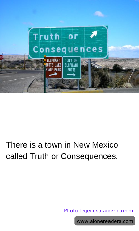 There is a town in New Mexico called Truth or Consequences.