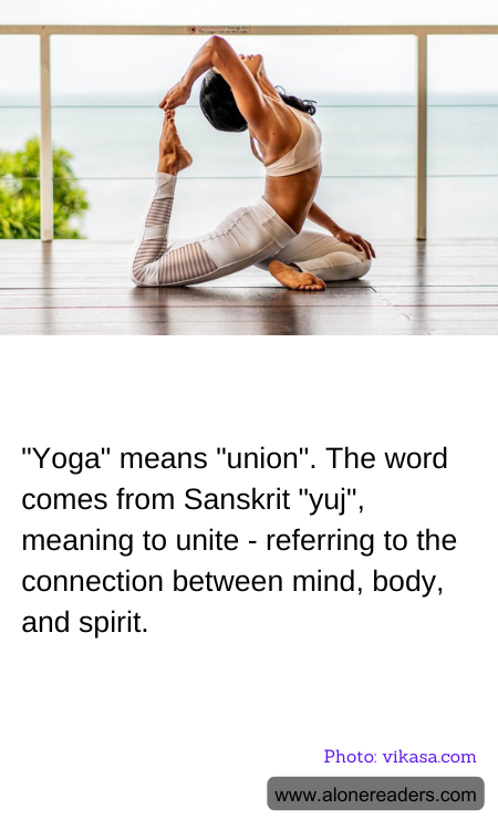 "Yoga" means "union". The word comes from Sanskrit "yuj", meaning to unite - referring to the connection between mind, body, and spirit.