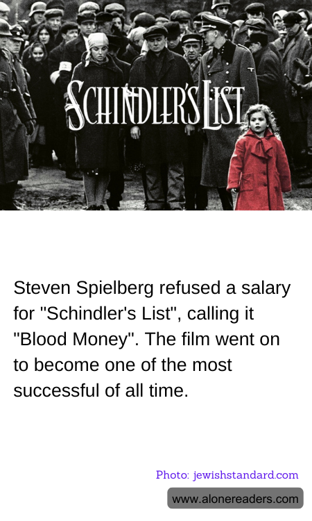 Steven Spielberg refused a salary for "Schindler's List", calling it "Blood Money". The film went on to become one of the most successful of all time.