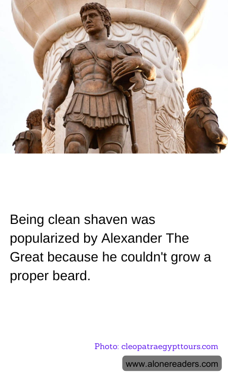 Being clean shaven was popularized by Alexander The Great because he couldn't grow a proper beard.