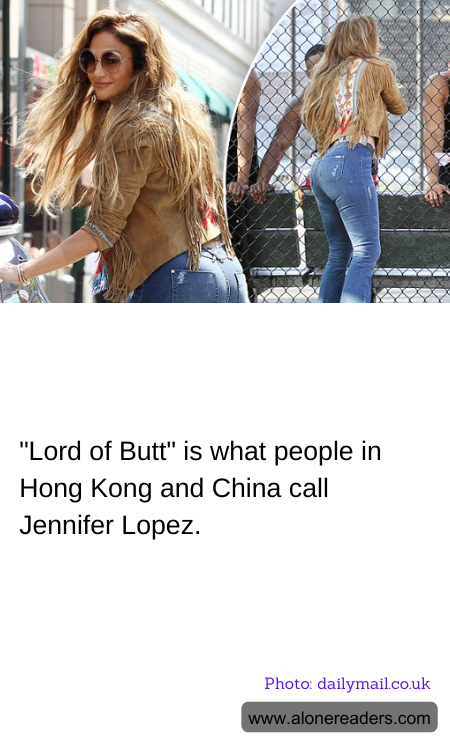 "Lord of Butt" is what people in Hong Kong and China call Jennifer Lopez.