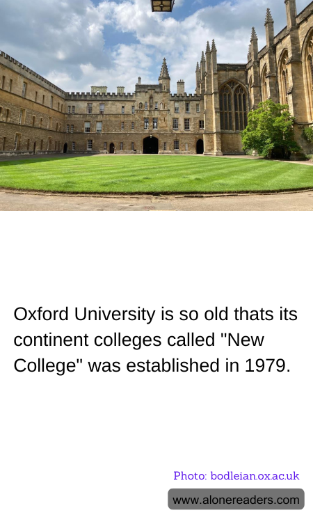 Oxford University is so old thats its continent colleges called "New College" was established in 1979.