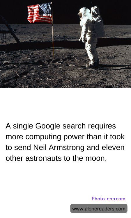 A single Google search requires more computing power than it took to send Neil Armstrong and eleven other astronauts to the moon.