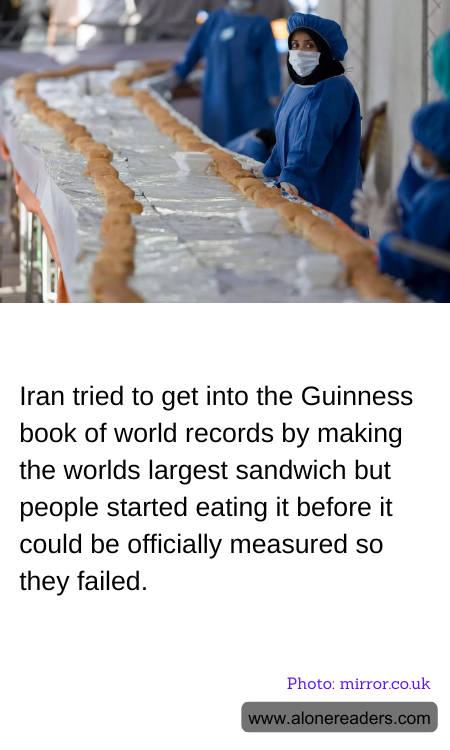 Iran tried to get into the Guinness book of world records by making the worlds largest sandwich but people started eating it before it could be officially measured so they failed.