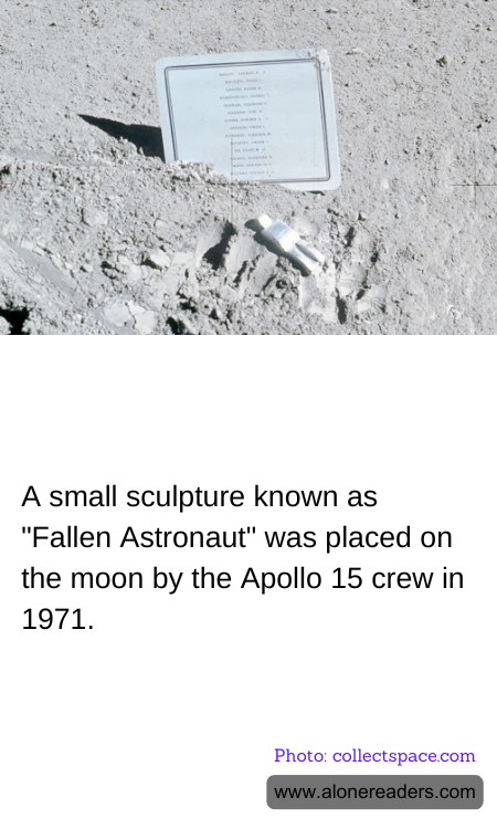 A small sculpture known as "Fallen Astronaut" was placed on the moon by the Apollo 15 crew in 1971.