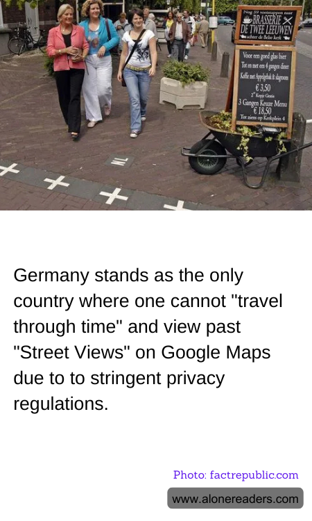Germany stands as the only country where one cannot "travel through time" and view past "Street Views" on Google Maps due to to stringent privacy regulations.