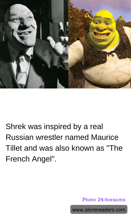 Shrek was inspired by a real Russian wrestler named Maurice Tillet and was also known as "The French Angel".