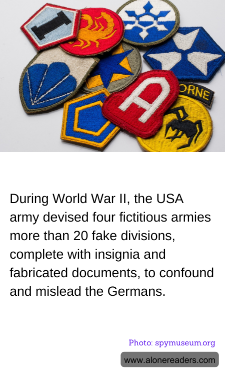During World War II, the USA army devised four fictitious armies more than 20 fake divisions, complete with insignia and fabricated documents, to confound and mislead the Germans.
