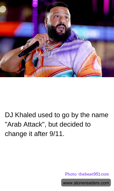 DJ Khaled used to go by the name "Arab Attack", but decided to change it after 9/11.