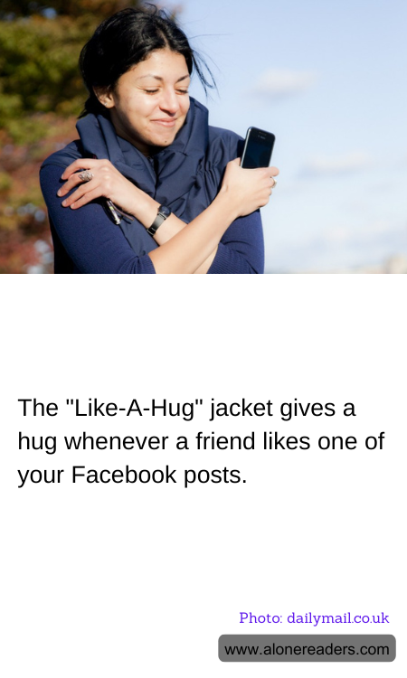 The "Like-A-Hug" jacket gives a hug whenever a friend likes one of your Facebook posts.