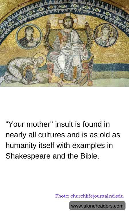 "Your mother" insult is found in nearly all cultures and is as old as humanity itself with examples in Shakespeare and the Bible.