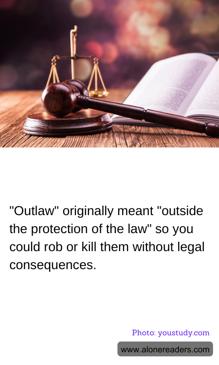 "Outlaw" originally meant "outside the protection of the law" so you could rob or kill them without legal consequences.
