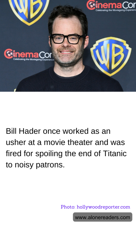 Bill Hader once worked as an usher at a movie theater and was fired for spoiling the end of Titanic to noisy patrons.