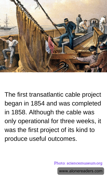 The first transatlantic cable project began in 1854 and was completed in 1858. Although the cable was only operational for three weeks, it was the first project of its kind to produce useful outcomes.
