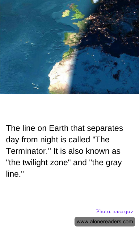The line on Earth that separates day from night is called "The Terminator." It is also known as "the twilight zone" and "the gray line."