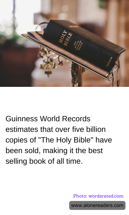 Guinness World Records estimates that over five billion copies of "The Holy Bible" have been sold, making it the best selling book of all time.