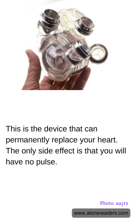 This is the device that can permanently replace your heart. The only side effect is that you will have no pulse.