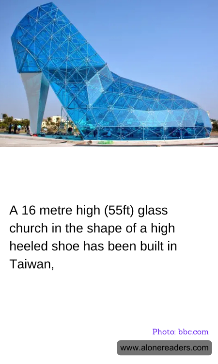 A 16 metre high (55ft) glass church in the shape of a high heeled shoe has been built in Taiwan,