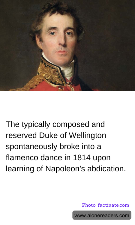 The typically composed and reserved Duke of Wellington spontaneously broke into a flamenco dance in 1814 upon learning of Napoleon's abdication.