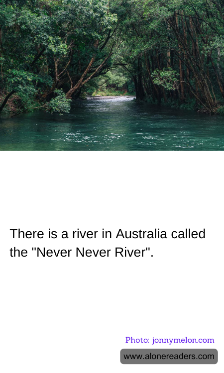 There is a river in Australia called the "Never Never River".
