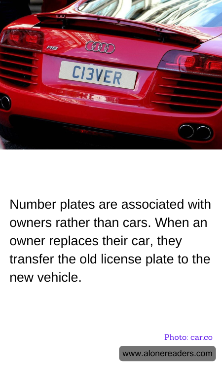Number plates are associated with owners rather than cars. When an owner replaces their car, they transfer the old license plate to the new vehicle.