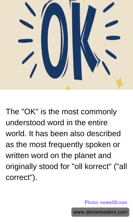 The "OK" is the most commonly understood word in the entire world. It has been also described as the most frequently spoken or written word on the planet and originally stood for "oll korrect" ("all correct").