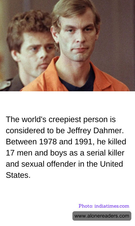 The world's creepiest person is considered to be Jeffrey Dahmer. Between 1978 and 1991, he killed 17 men and boys as a serial killer and sexual offender in the United States.