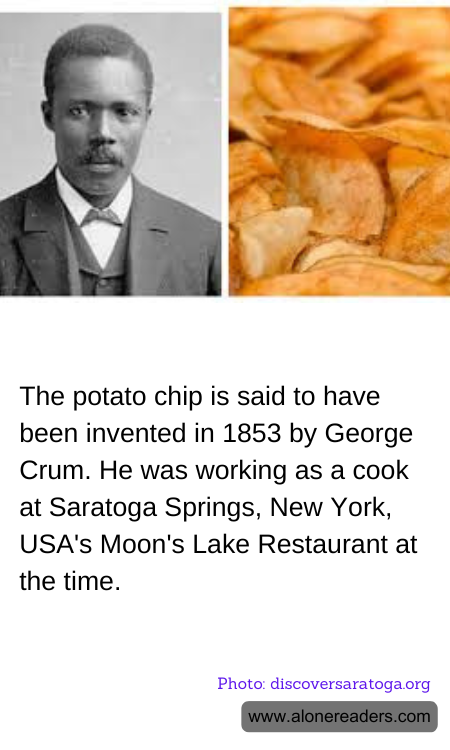 The potato chip is said to have been invented in 1853 by George Crum. He was working as a cook at Saratoga Springs, New York, USA's Moon's Lake Restaurant at the time.